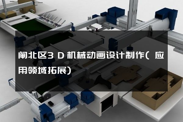 闸北区3D机械动画设计制作(应用领域拓展)