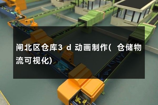 闸北区仓库3d动画制作(仓储物流可视化)