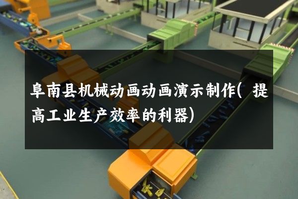 阜南县机械动画动画演示制作(提高工业生产效率的利器)