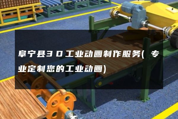 阜宁县3D工业动画制作服务(专业定制您的工业动画)