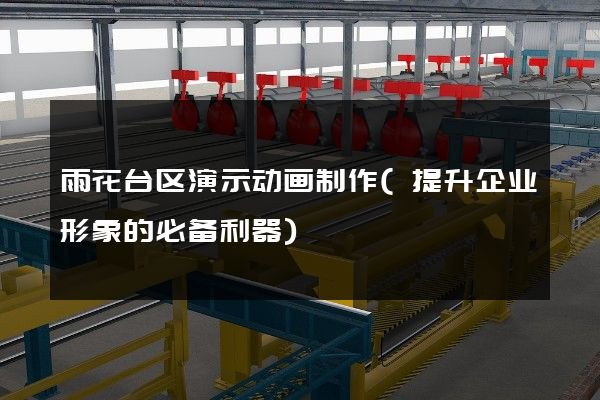 雨花台区演示动画制作(提升企业形象的必备利器)