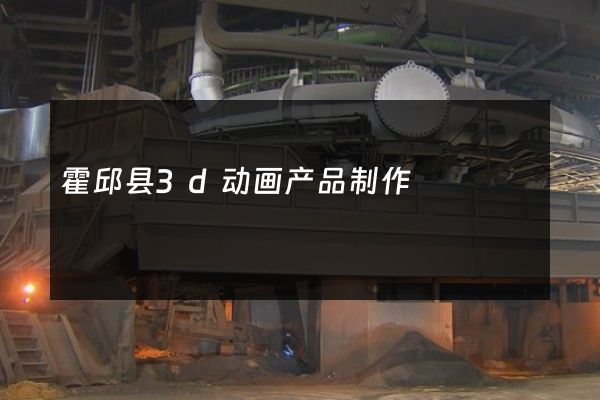 霍邱县3d动画产品制作