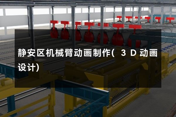 静安区机械臂动画制作(3D动画设计)