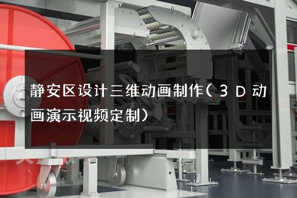 静安区设计三维动画制作(3D动画演示视频定制)