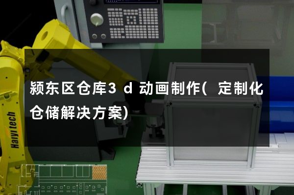 颍东区仓库3d动画制作(定制化仓储解决方案)