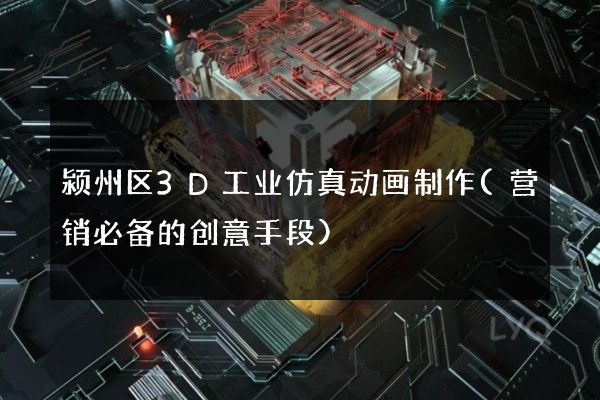 颍州区3D工业仿真动画制作(营销必备的创意手段)