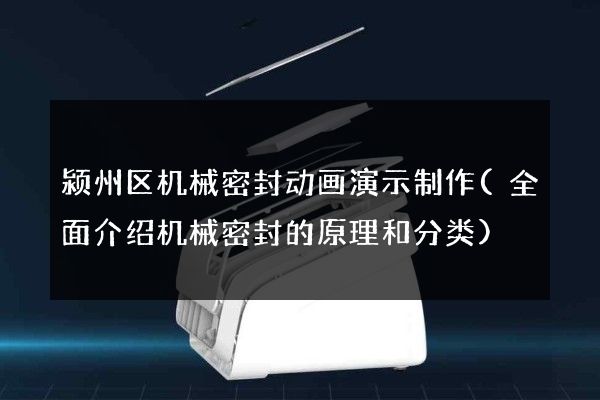 颍州区机械密封动画演示制作(全面介绍机械密封的原理和分类)