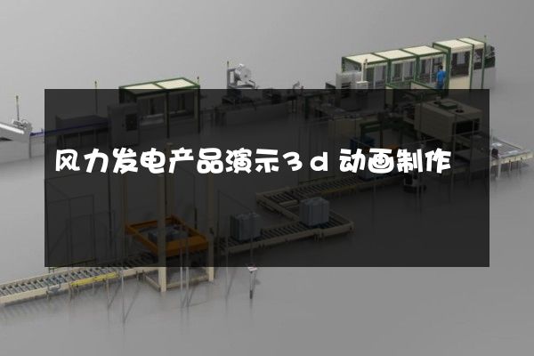 风力发电产品演示3d动画制作