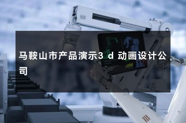 马鞍山市产品演示3d动画设计公司