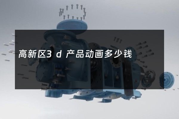 高新区3d产品动画多少钱