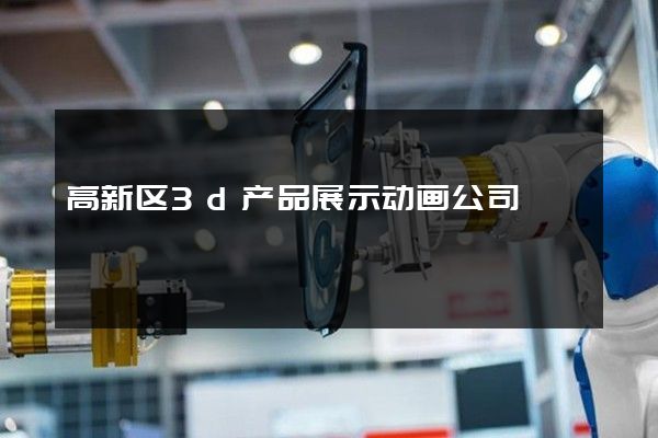 高新区3d产品展示动画公司