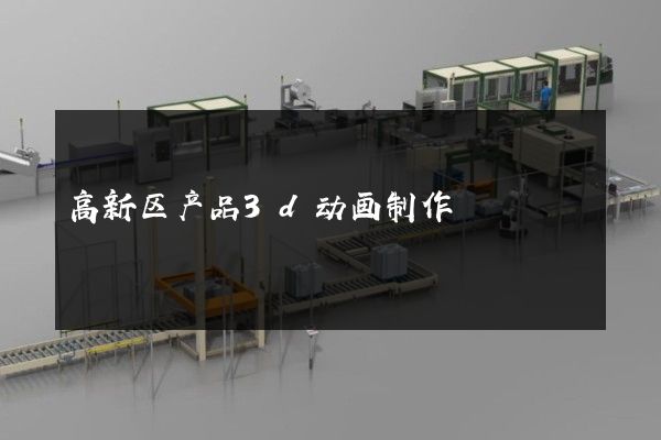 高新区产品3d动画制作