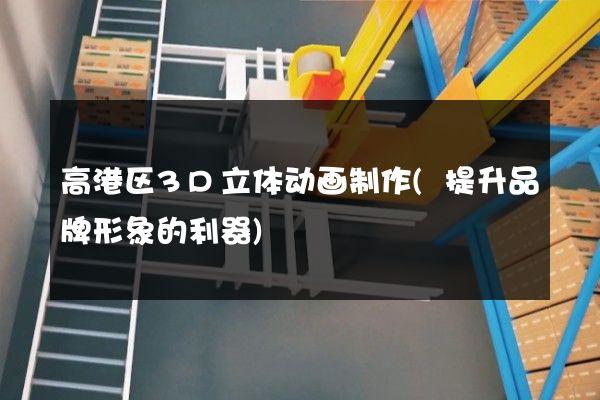 高港区3D立体动画制作(提升品牌形象的利器)