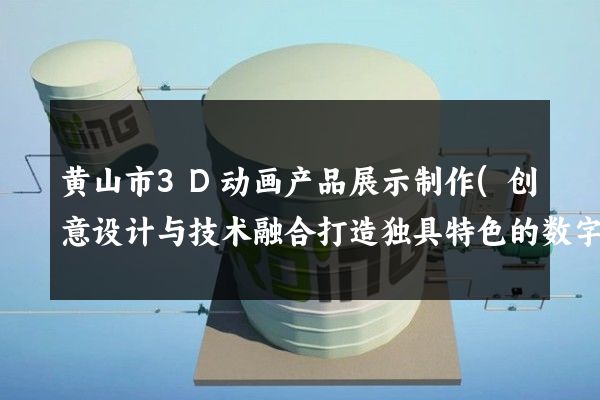 黄山市3D动画产品展示制作(创意设计与技术融合打造独具特色的数字世界)