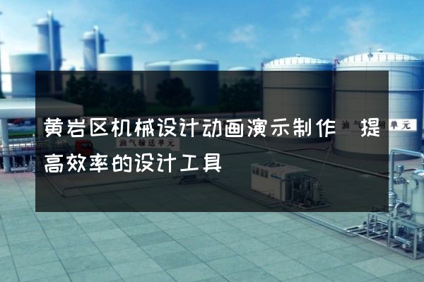 黄岩区机械设计动画演示制作(提高效率的设计工具)