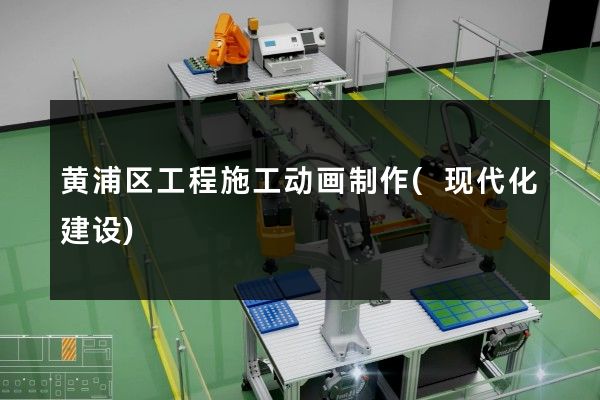 黄浦区工程施工动画制作(现代化建设)