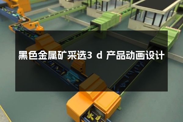 黑色金属矿采选3d产品动画设计