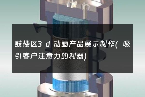 鼓楼区3d动画产品展示制作(吸引客户注意力的利器)