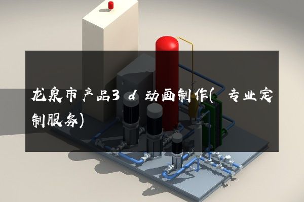 龙泉市产品3d动画制作(专业定制服务)