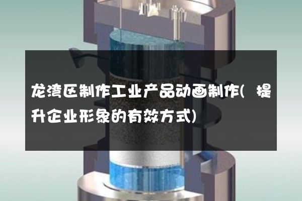 龙湾区制作工业产品动画制作(提升企业形象的有效方式)