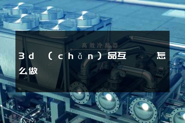 3d產(chǎn)品互動動畫怎么做