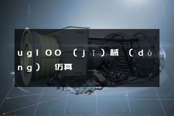 ug100機(jī)械動(dòng)畫仿真視頻