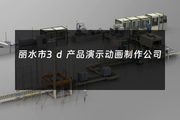 丽水市3d产品演示动画制作公司