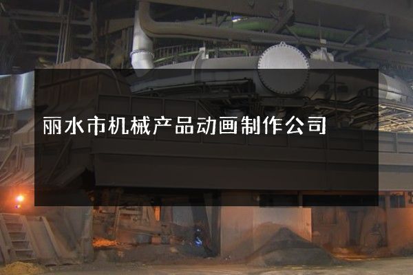 丽水市机械产品动画制作公司