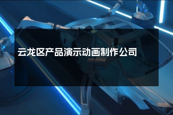 云龙区产品演示动画制作公司