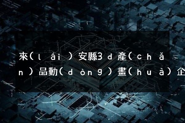 來(lái)安縣3d產(chǎn)品動(dòng)畫(huà)企業(yè)