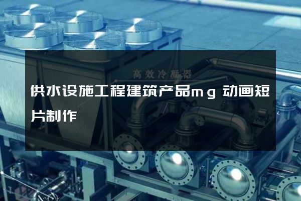 供水设施工程建筑产品mg动画短片制作