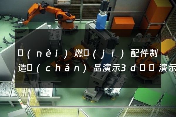 內(nèi)燃機(jī)配件制造產(chǎn)品演示3d動畫演示