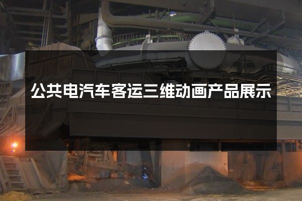 公共电汽车客运三维动画产品展示