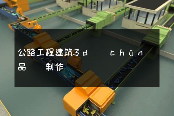 公路工程建筑3d產(chǎn)品動畫制作