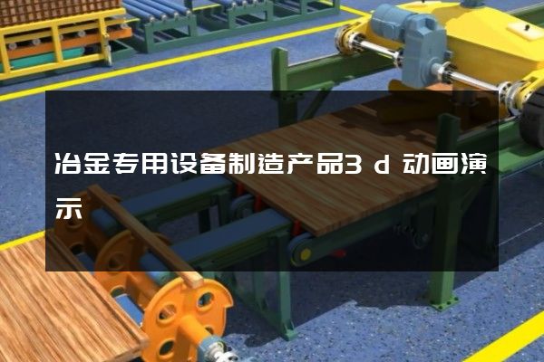 冶金专用设备制造产品3d动画演示