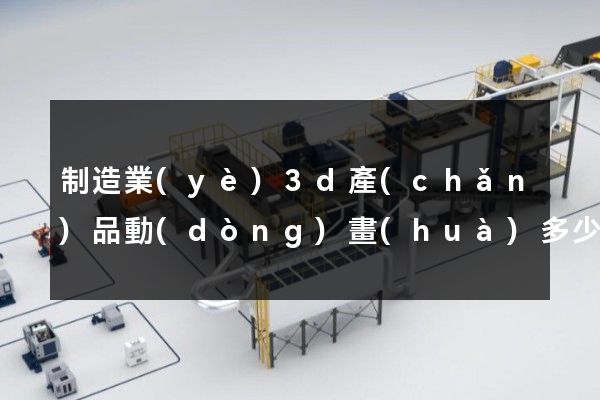 制造業(yè)3d產(chǎn)品動(dòng)畫(huà)多少錢(qián)