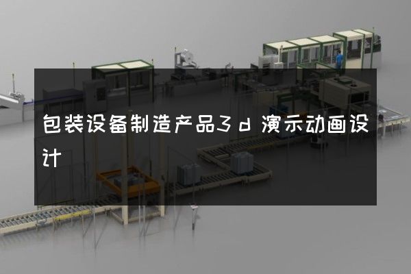 包装设备制造产品3d演示动画设计