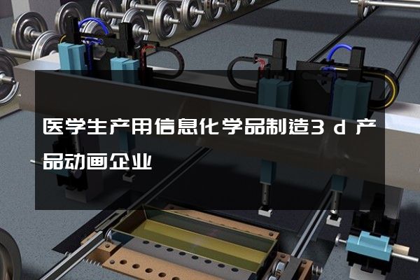 医学生产用信息化学品制造3d产品动画企业