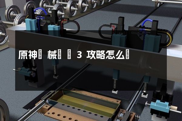 原神機械動畫3攻略怎么過