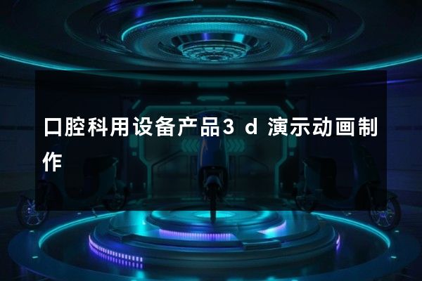 口腔科用设备产品3d演示动画制作