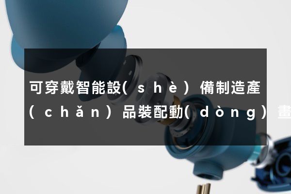 可穿戴智能設(shè)備制造產(chǎn)品裝配動(dòng)畫