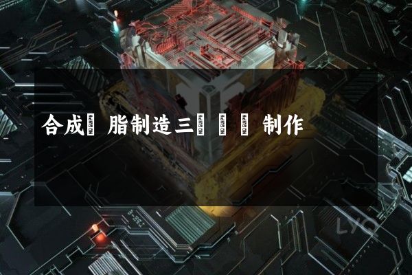 合成樹脂制造三維動畫制作