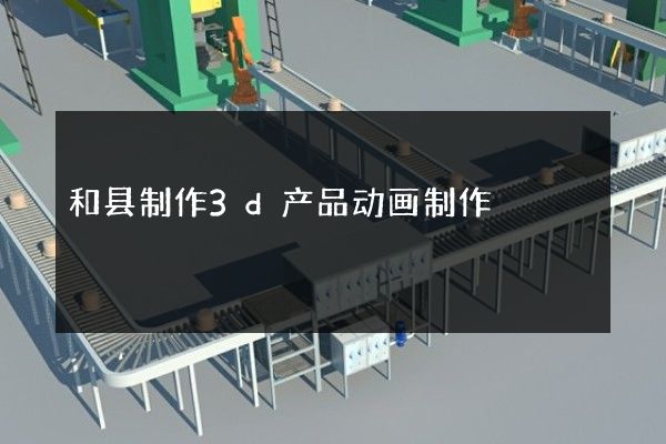 和县制作3d产品动画制作