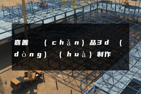 嘉善縣產(chǎn)品3d動(dòng)畫(huà)制作