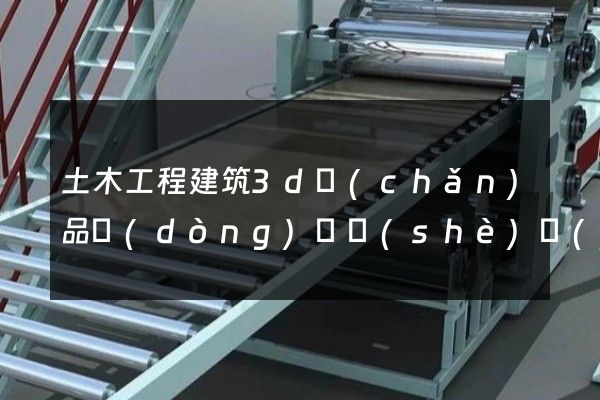 土木工程建筑3d產(chǎn)品動(dòng)畫設(shè)計(jì)