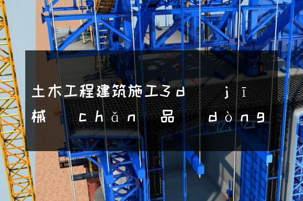 土木工程建筑施工3d機(jī)械產(chǎn)品動(dòng)畫(huà)