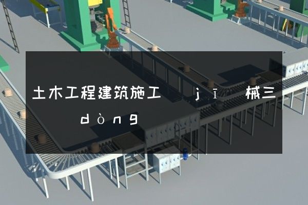 土木工程建筑施工機(jī)械三維動(dòng)畫