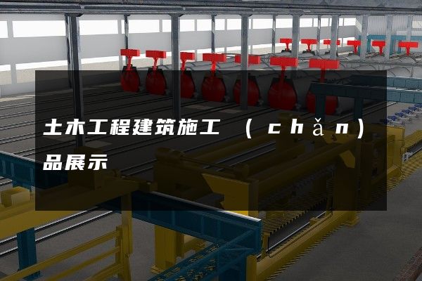 土木工程建筑施工產(chǎn)品展示動畫