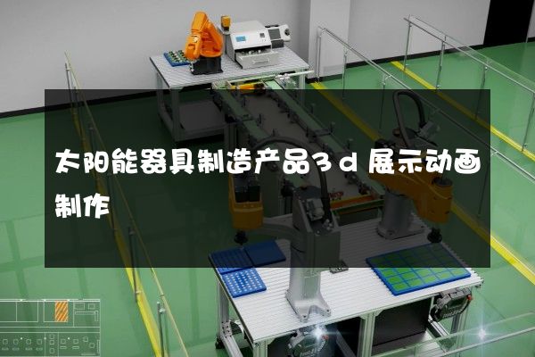 太阳能器具制造产品3d展示动画制作