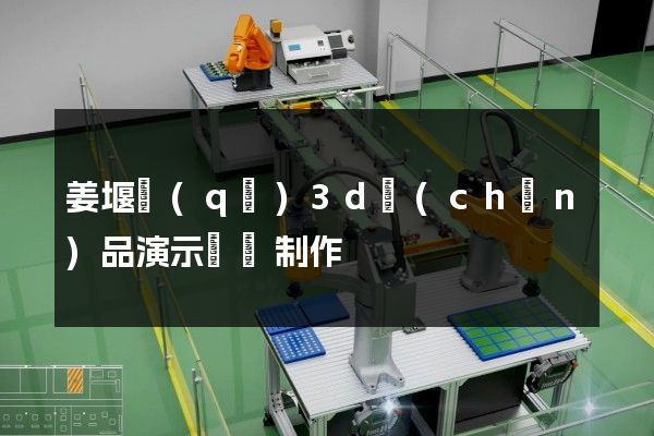 姜堰區(qū)3d產(chǎn)品演示動畫制作